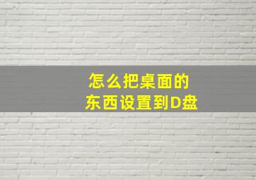 怎么把桌面的东西设置到D盘