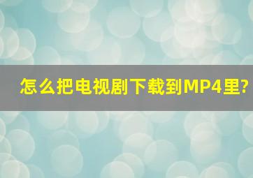 怎么把电视剧下载到MP4里?