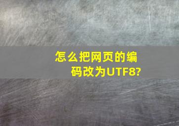 怎么把网页的编码改为UTF8?