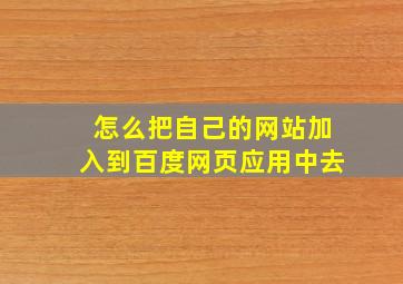 怎么把自己的网站加入到百度网页应用中去(