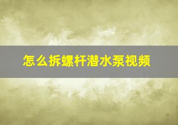 怎么拆螺杆潜水泵视频