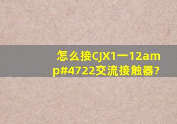 怎么接CJX1一12/22交流接触器?