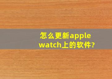 怎么更新applewatch上的软件?