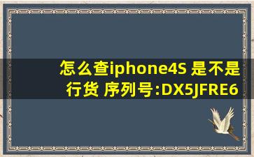 怎么查iphone4S 是不是行货 序列号:DX5JFRE6DTD2