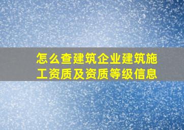 怎么查建筑企业建筑施工资质及资质等级信息