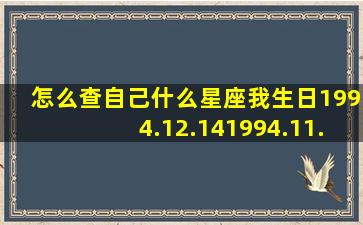 怎么查自己什么星座我生日1994.12.141994.11.21