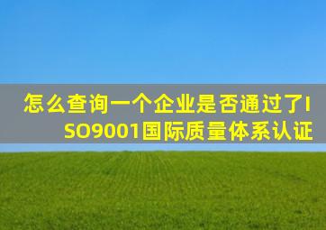 怎么查询一个企业是否通过了ISO9001国际质量体系认证(