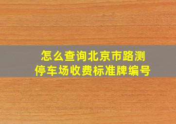 怎么查询北京市路测停车场收费标准牌编号