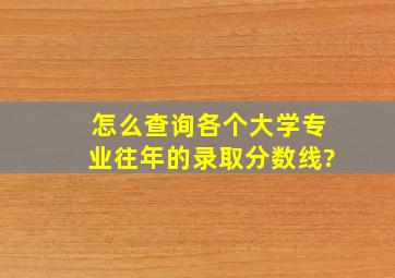 怎么查询各个大学专业往年的录取分数线?