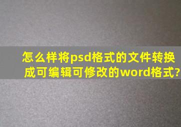 怎么样将psd格式的文件转换成可编辑可修改的word格式?