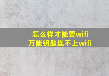 怎么样才能要wifi万能钥匙连不上wifi