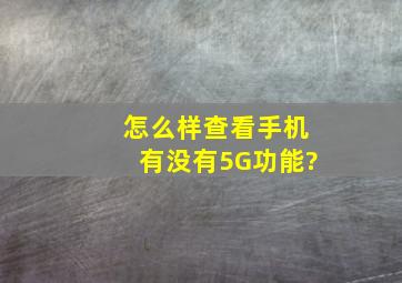 怎么样查看手机有没有5G功能?