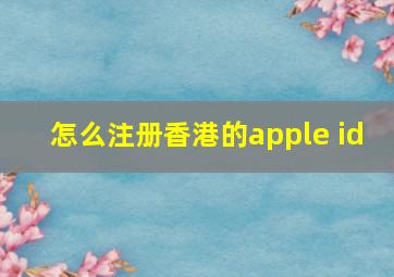 怎么注册香港的apple id 