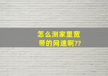 怎么测家里宽带的网速啊??