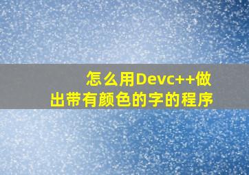 怎么用Devc++做出带有颜色的字的程序