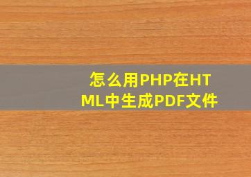 怎么用PHP在HTML中生成PDF文件