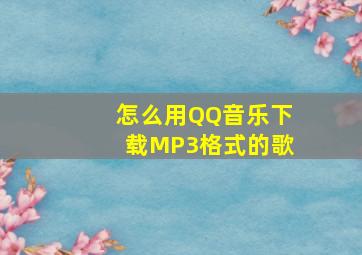 怎么用QQ音乐下载MP3格式的歌