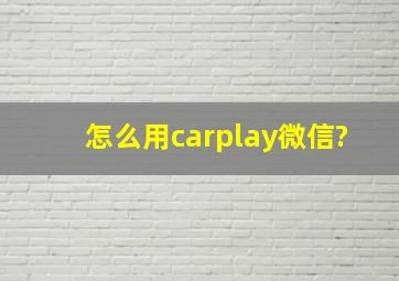 怎么用carplay微信?