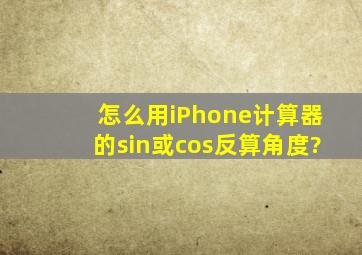 怎么用iPhone计算器的sin或cos反算角度?