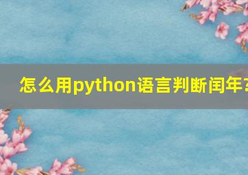 怎么用python语言判断闰年?