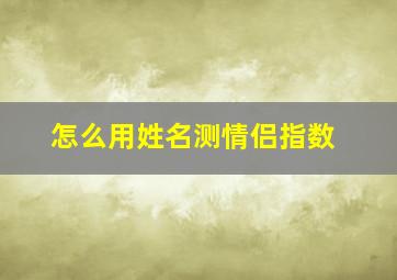 怎么用姓名测情侣指数