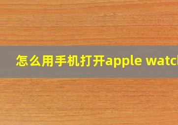 怎么用手机打开apple watch?
