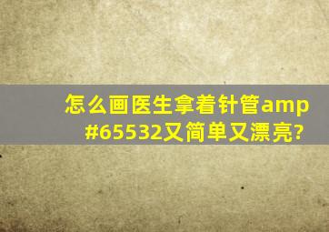 怎么画医生拿着针管￼又简单又漂亮?