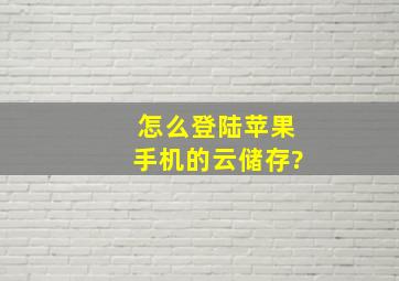 怎么登陆苹果手机的云储存?