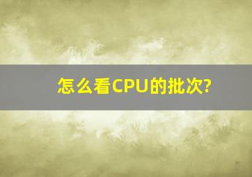 怎么看CPU的批次?