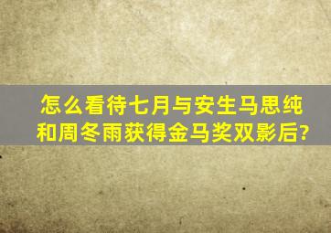 怎么看待《七月与安生》马思纯和周冬雨获得金马奖双影后?