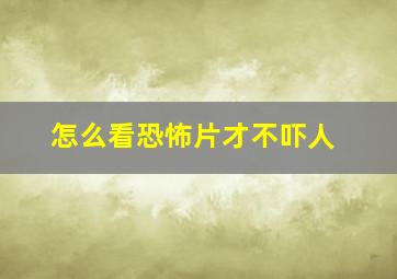 怎么看恐怖片才不吓人(