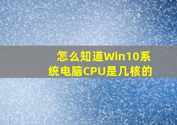 怎么知道Win10系统电脑CPU是几核的