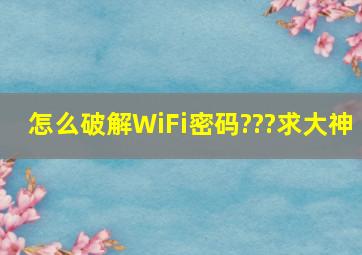 怎么破解WiFi密码???求大神