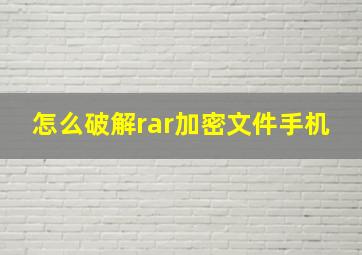 怎么破解rar加密文件手机