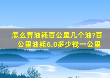 怎么算油耗百公里几个油?百公里油耗6.0多少钱一公里