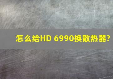 怎么给HD 6990换散热器?