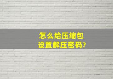 怎么给压缩包设置解压密码?