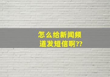 怎么给新闻频道发短信啊??