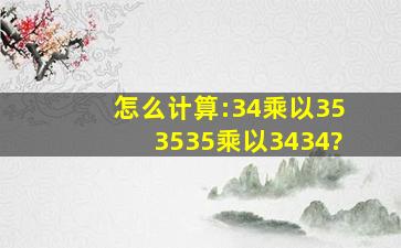 怎么计算:34乘以353535乘以3434?