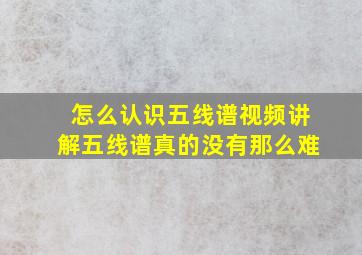 怎么认识五线谱视频讲解,五线谱真的没有那么难