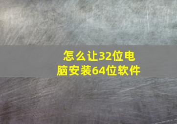 怎么让32位电脑安装64位软件