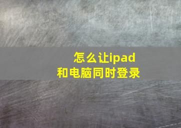 怎么让ipad 和电脑同时登录