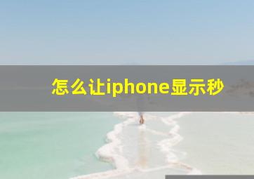 怎么让iphone显示秒