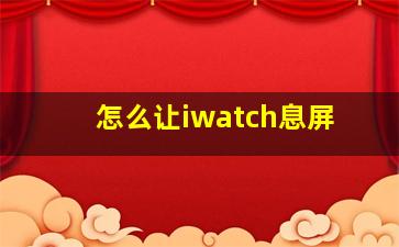 怎么让iwatch息屏