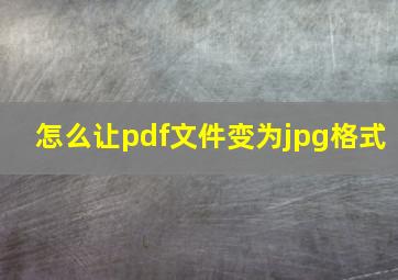 怎么让pdf文件变为jpg格式