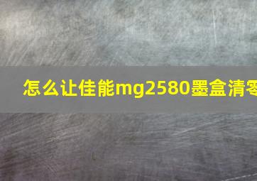 怎么让佳能mg2580墨盒清零