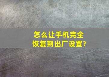 怎么让手机完全恢复到出厂设置?