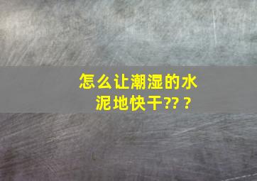 怎么让潮湿的水泥地快干?? ?