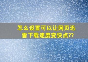 怎么设置可以让网页迅雷下载速度变快点??