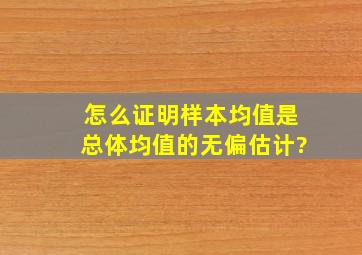 怎么证明样本均值是总体均值的无偏估计?